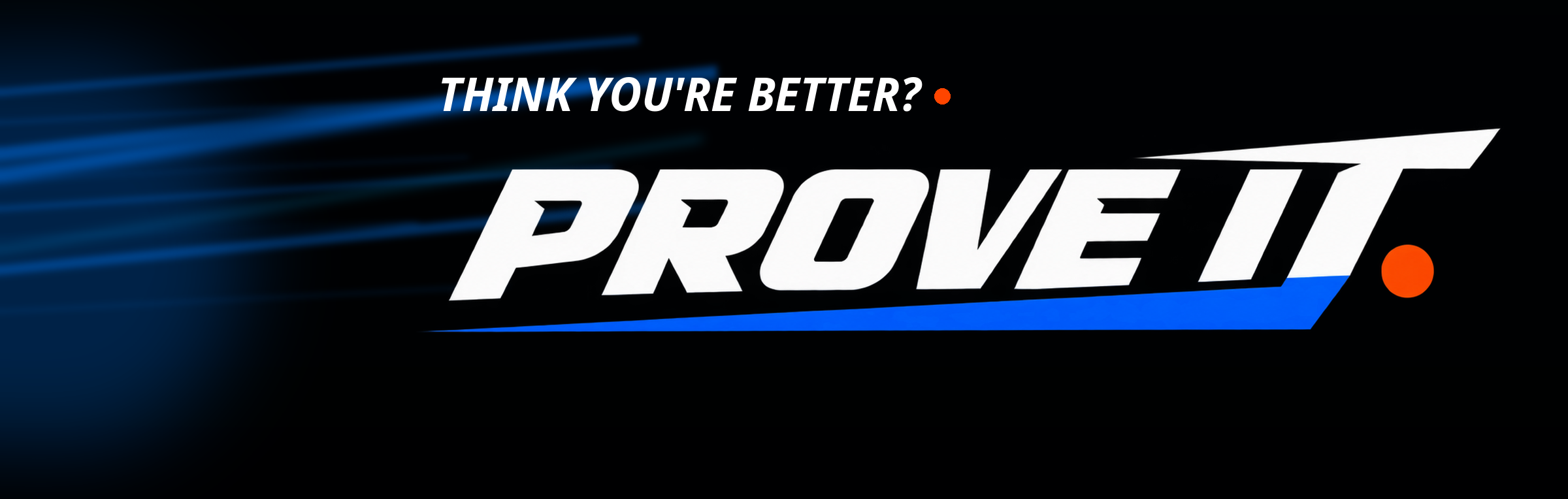 Think you're better? PROVE IT.